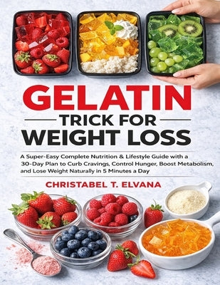 Gelatin Trick for Weight Loss: A Super-Easy Complete Nutrition & Lifestyle Guide with a 30-Day Plan to Curb Cravings, Control Hunger, Boost Metabolism by T. Elvana, Christabel