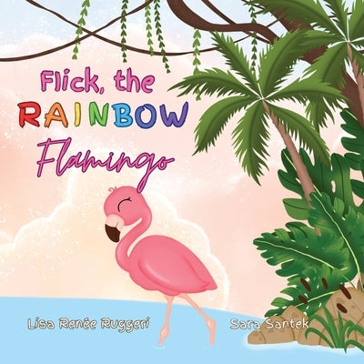 Flick the Rainbow Flamingo by Ruggeri, Lisa Renée