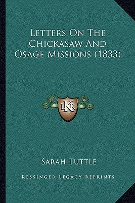 Letters On The Chickasaw And Osage Missions (1833) by Tuttle, Sarah