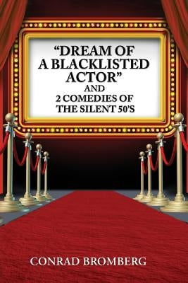 "Dream Of A Blacklisted Actor" And 2 Comedies Of The Silent 50's by Bromberg, Conrad