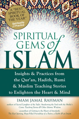 Spiritual Gems of Islam: Insights & Practices from the Qur'an, Hadith, Rumi & Muslim Teaching Stories to Enlighten the Heart & Mind by Rahman, Imam Jamal