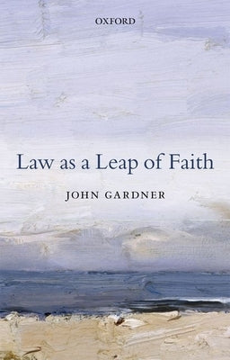 Law as a Leap of Faith: And Other Essays on Law in General by Gardner, John
