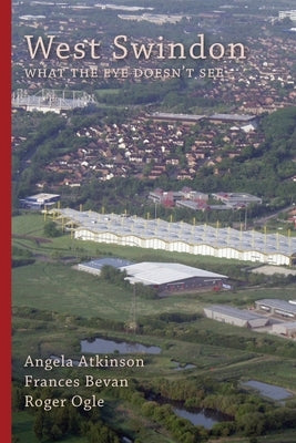 West Swindon: what the eye doesn't see by Atkinson, Angela