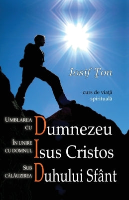Umblarea cu Dumnezeu, in unire cu Domnul Isus Cristos, sub calauzirea Duhului Sfant by Ton, Iosif
