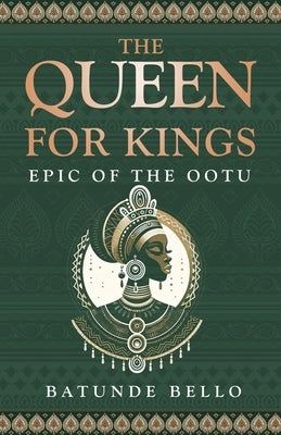 The Queen For Kings: Epic of the Ootu by Bello, Batunde