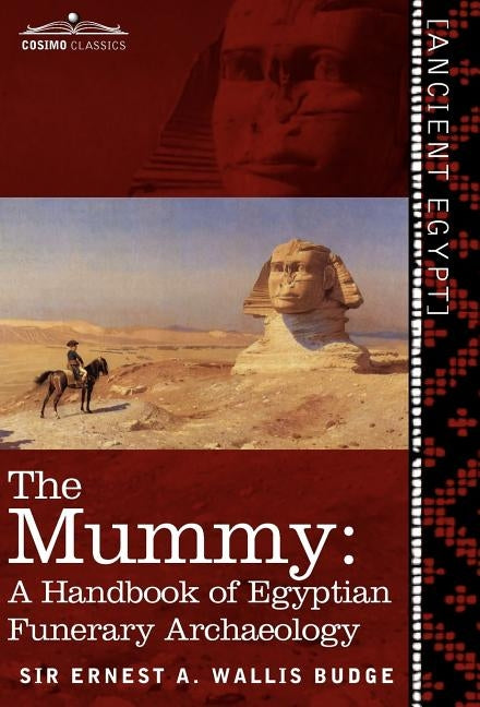 The Mummy: A Handbook of Egyptian Funerary Archaeology - Revised and Enlarged Edition - by Wallis Budge, Ernest a.