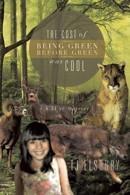 The Cost of Being Green Before Green Was Cool: A 51 Yr. Odyssey by Elsbury, Tj