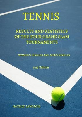Tennis: Results and statistics of the four Grand Slam tournaments Women's Singles and Men's Singles 2015 Edition by Langlois, Kevin