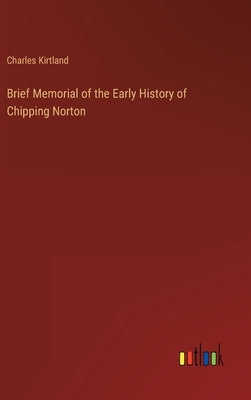 Brief Memorial of the Early History of Chipping Norton by Kirtland, Charles