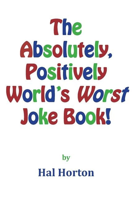 The Absolutely, Positively World's Worst Joke Book! by Horton, Hal