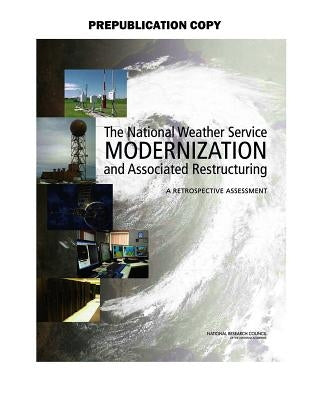 The National Weather Service Modernization and Associated Restructuring: A Retrospective Assessment by National Research Council