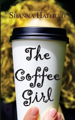 The Coffee Girl by Hatfield, Shanna