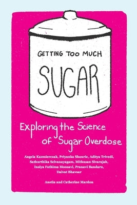 Getting Too Much Sugar Exploring the Science of Sugar Overdose by Mardon, Austin