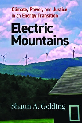 Electric Mountains: Climate, Power, and Justice in an Energy Transition by Golding, Shaun A.