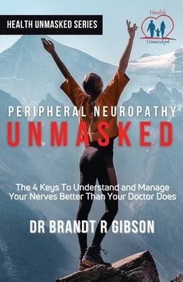 Peripheral Neuropathy UNMASKED by Gibson, Brandt R.