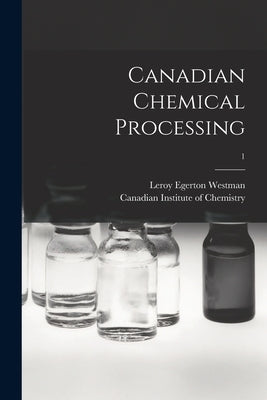 Canadian Chemical Processing; 1 by Westman, Leroy Egerton 1890-1945 (Ed