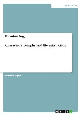 Character strengths and life satisfaction by Degg, Marie-Rose