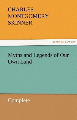 Myths and Legends of Our Own Land - Complete by Skinner, Charles M.