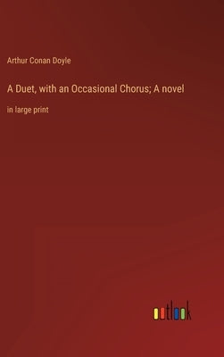 A Duet, with an Occasional Chorus; A novel: in large print by Doyle, Arthur Conan