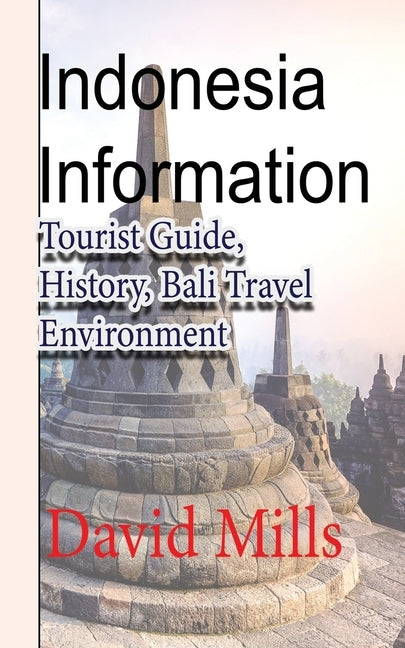 Indonesia Information: Tourist Guide, History, Bali Travel Environment by Mills, David