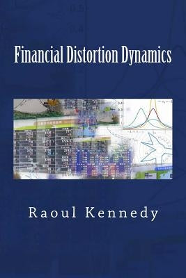 Financial Distortion Dynamics by Kennedy, Raoul