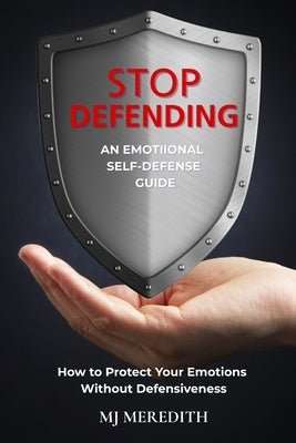 Stop Defending - An Emotional Self-Defense Guide by Meredith, M. J.