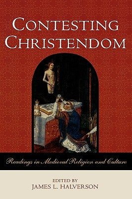 Contesting Christendom: Readings in Medieval Religion and Culture by Halverson, James L.