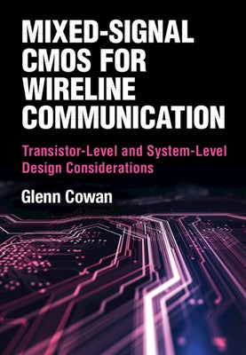Mixed-Signal CMOS for Wireline Communication: Transistor-Level and System-Level Design Considerations by Cowan, Glenn