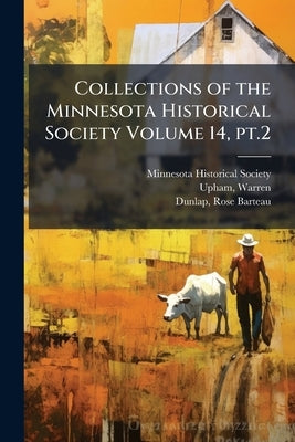Collections of the Minnesota Historical Society Volume 14, pt.2 by Society, Minnesota Historical