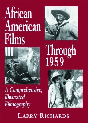 African American Films Through 1959: A Comprehensive, Illustrated Filmography by Richards, Larry