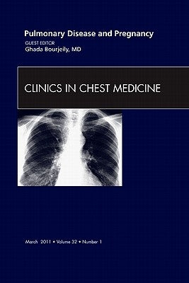 Pulmonary Disease and Pregnancy, an Issue of Clinics in Chest Medicine: Volume 32-1 by Bourjeily, Ghada