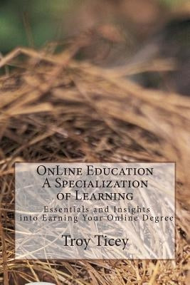 On-Line Education - Essential and Insights: A Specialization in learning and Earning Your Online Degree by Ticey, Troy