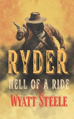 Ryder - Hell of A Ride: A Classic Western Novel by Steele, Wyatt