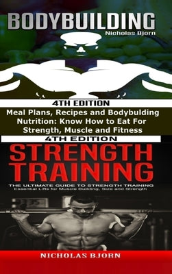 Bodybuilding & Strength Training: Meal Plans, Recipes and Bodybuilding Nutrition & The Ultimate Guide to Strength Training by Bjorn, Nicholas