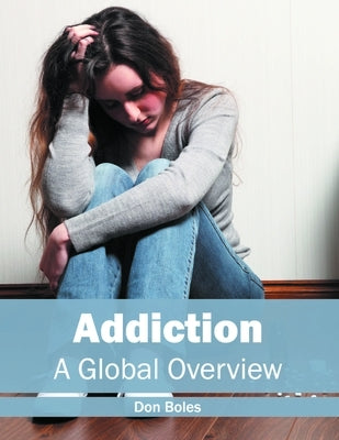 Addiction: A Global Overview by Boles, Don