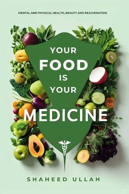 Your Food Is Your Medicine by Ullah, Shaheed