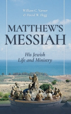 Matthew's Messiah: His Jewish Life and Ministry by Varner, William C.