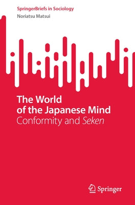 The World of the Japanese Mind: Conformity and Seken by Matsui, Noriatsu