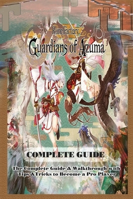 Rune Factory: Guardians of Azuma: COMPLETE GUIDE: The Complete Guide & Walkthrough with Tips &Tricks to Become a Pro Player by Michael E Aguilera