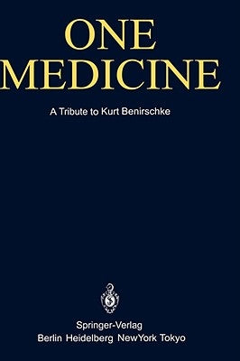 One Medicine: A Tribute to Kurt Benirschke, Director Center for Reproduction of Endangered Species Zoological Society of San Diego and Professor of Pa by Ryder, O. a.