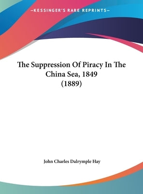 The Suppression Of Piracy In The China Sea, 1849 (1889) by Hay, John Charles Dalrymple