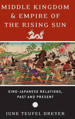 Middle Kingdom and Empire of the Rising Sun: Sino-Japanese Relations, Past and Present by Dreyer, June Teufel