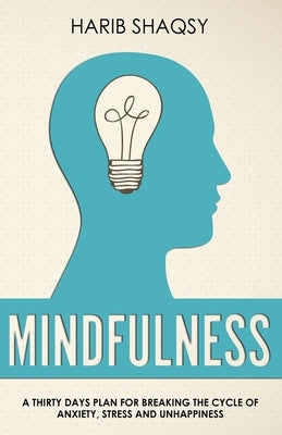 Mindfulness: A Thirty Days Plan for Breaking the Cycle of Anxiety and Stress by Shaqsy, Harib
