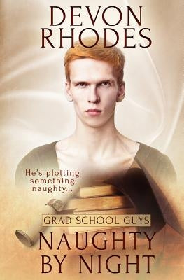 Grad School Guys: Naughty By Night by Rhodes, Devon