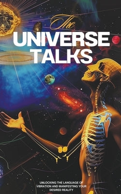 The Universe Talks: Unlocking the Language of Vibration and Manifesting Your Desired Reality by Morgan, Jamie