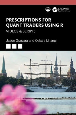 Prescriptions for Quant Traders Using R: Videos & Scripts by Guevara, Jason