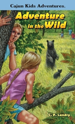 CAJUN KIDS ADVENTURES- Volume Two: Adventure in the Wild: ADV: A by Landry, C. P.