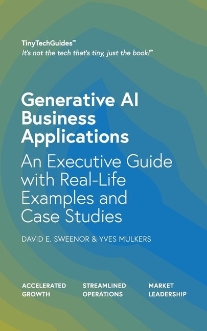 Generative AI Business Applications: An Executive Guide with Real-Life Examples and Case Studies by Sweenor, David E.