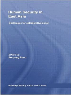 Human Security in East Asia: Challenges for Collaborative Action by Peou, Sorpong