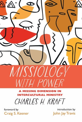 Missiology with Power: A Missing Dimension in Intercultural Ministry by Kraft, Charles H.